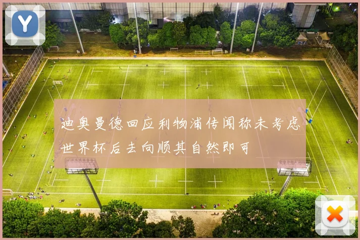 迪奥曼德回应利物浦传闻称未考虑世界杯后去向顺其自然即可